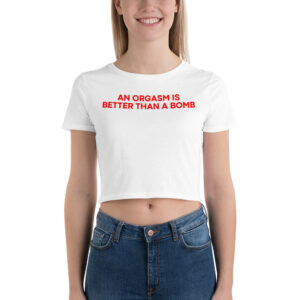 An Orgasm Is Better Than A Bomb Crop Top