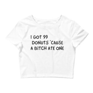 I Got 99 Donuts 'Cause A Bitch Ate One Crop Top