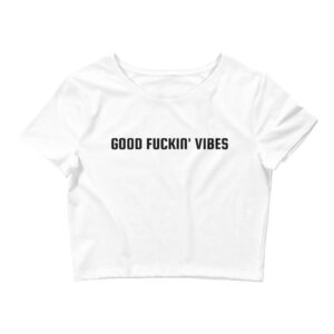Good Fuckin' Vibes Crop Top