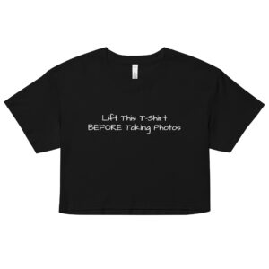 Lift This T Shirt BEFORE Taking Photos Crop Top