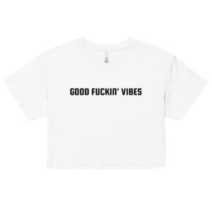 Good Fuckin' Vibes Crop Top (Relaxed fit)