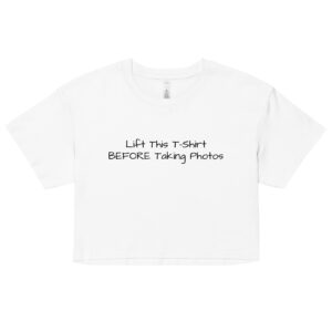 Lift This T Shirt BEFORE Taking Photos Crop Top