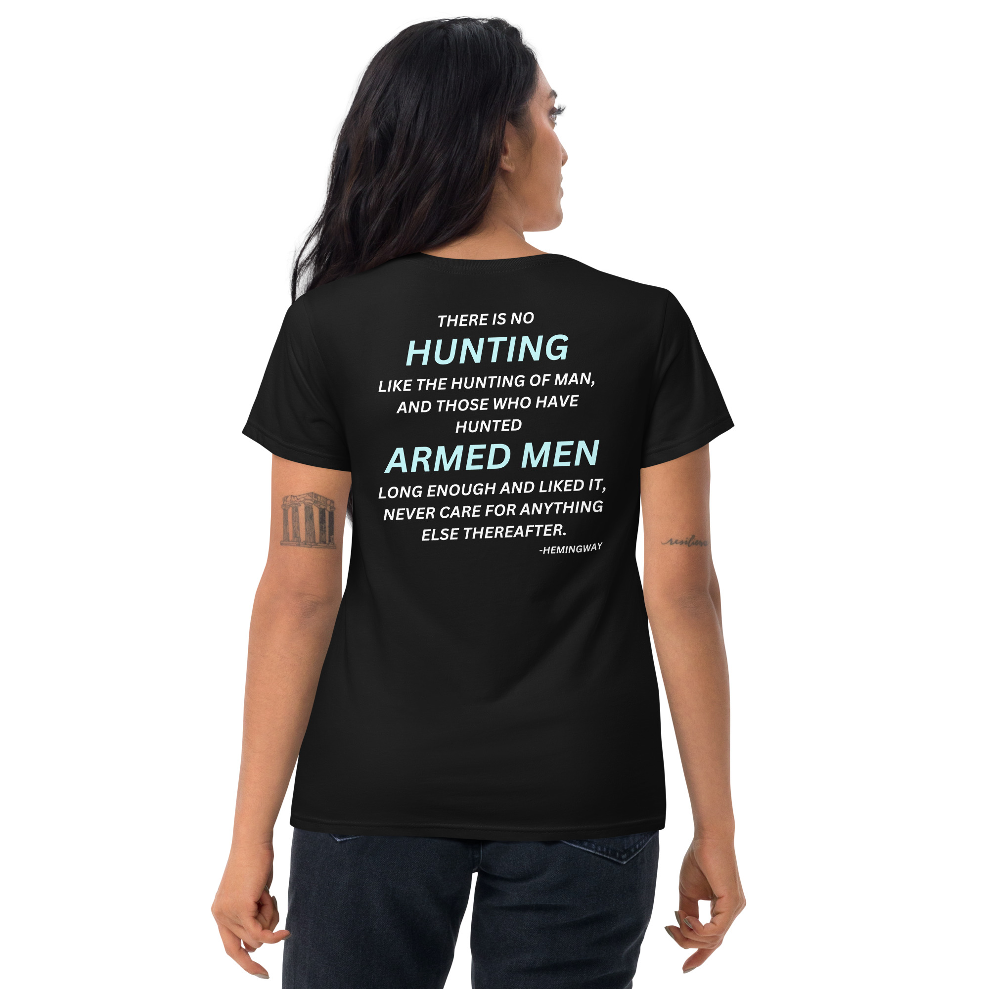 There is no hunting like the hunting of man, and those who have hunted armed men long enough and liked it, never care for anything else thereafter. – Hemingway Women's t-shirt