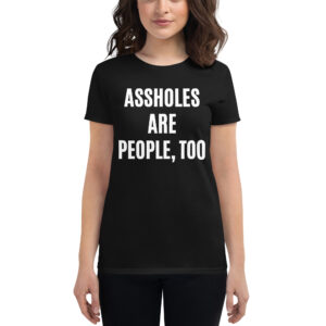 ASSHOLES ARE PEOPLE, TOO Women's t-shirt Mellisa Marie Green Millionaires
