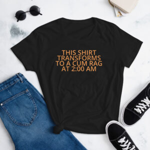This Shirt Transforms To A Cum Rag At 2:00 AM Women's t-shirt