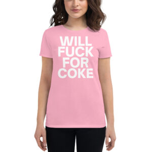 WILL FUCK FOR COKE Women's T-Shirt