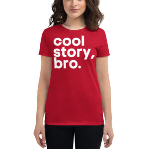 Cool Story Bro (in white letters) Women's t-shirt