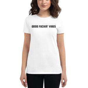 Good Fuckin' Vibes Women's t-shirt