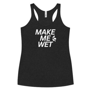 MAKE ME WET (Squirt Drops) Women's Racerback Tank💦