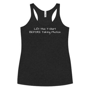 Lift This T Shirt BEFORE Taking Photos Women's Racerback Tank