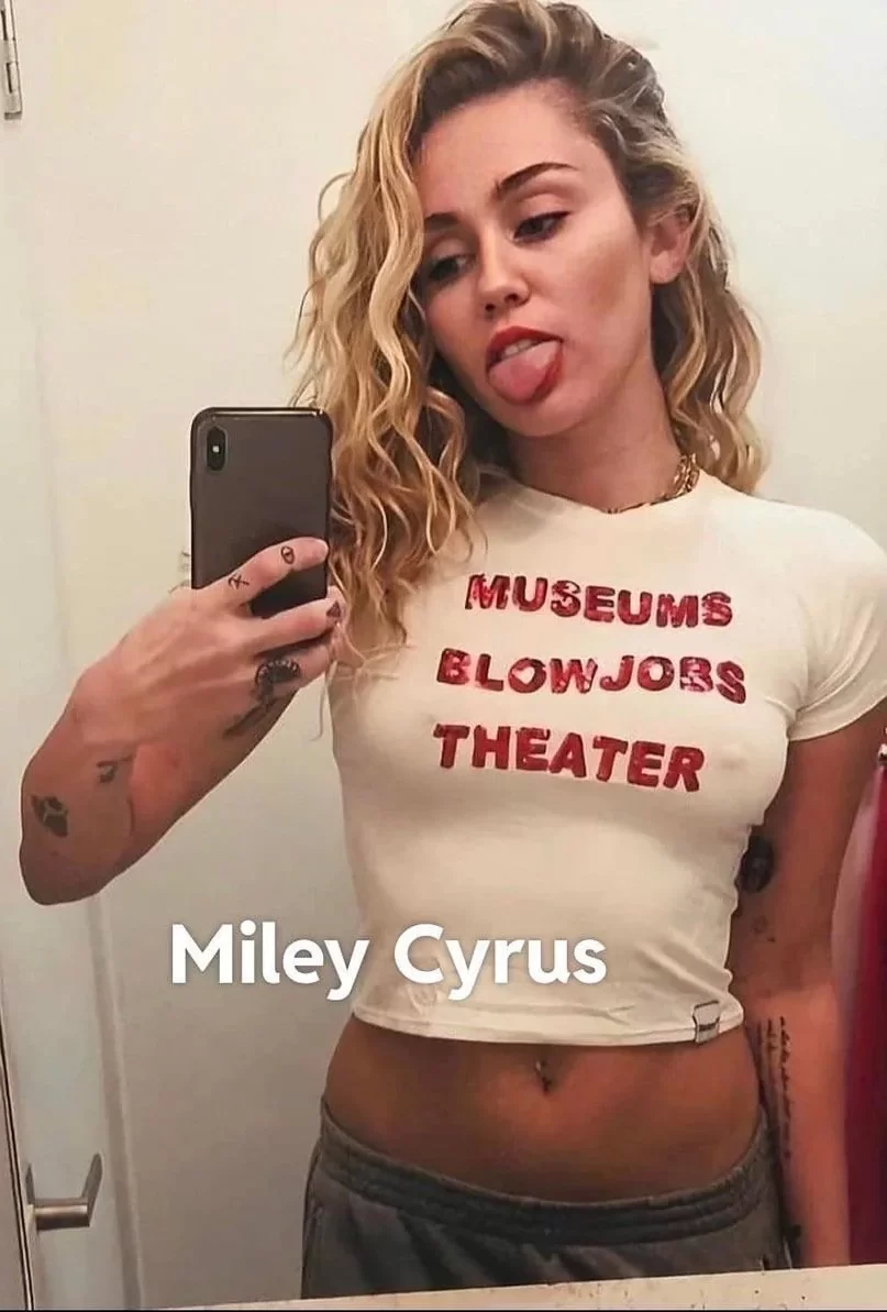 MUSEUMS BLOWJOBS THEATER Miley Cyrus shirt