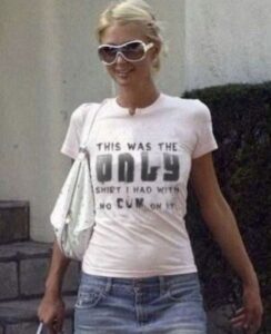 Paris Hilton - This Was The ONLY Shirt I Had With No CUM On It