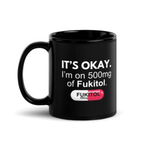 It's Okay I'm on 500mg of Fukitol - Fukitol Pill Coffee Mug