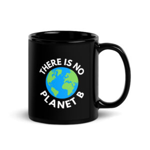 There Is No Planet B, Earth Day Global Warming Awareness Black Coffee Mug