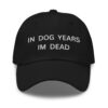 IN DOG YEARS IM DEAD Hat