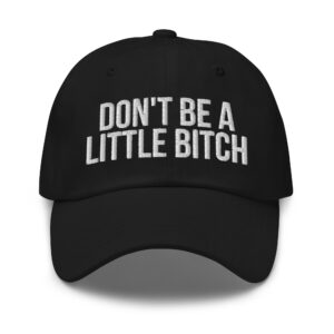 DON'T BE A LITTLE BITCH Dad hat (Embroidered)