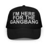 I'm Here For The Gangbang hat (Embroidered)