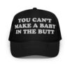 You Can't Make A Baby In The Butt hat (Embroidered)