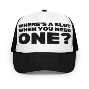 Where's A Slut When You Need ONE? trucker hat (Embroidered)
