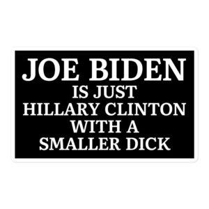 Joe Biden Is Just Hillary Clinton With A Smaller Dick sticker