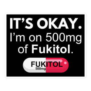 It's Okay I'm on 500mg of Fukitol - Fukitol Pill sticker