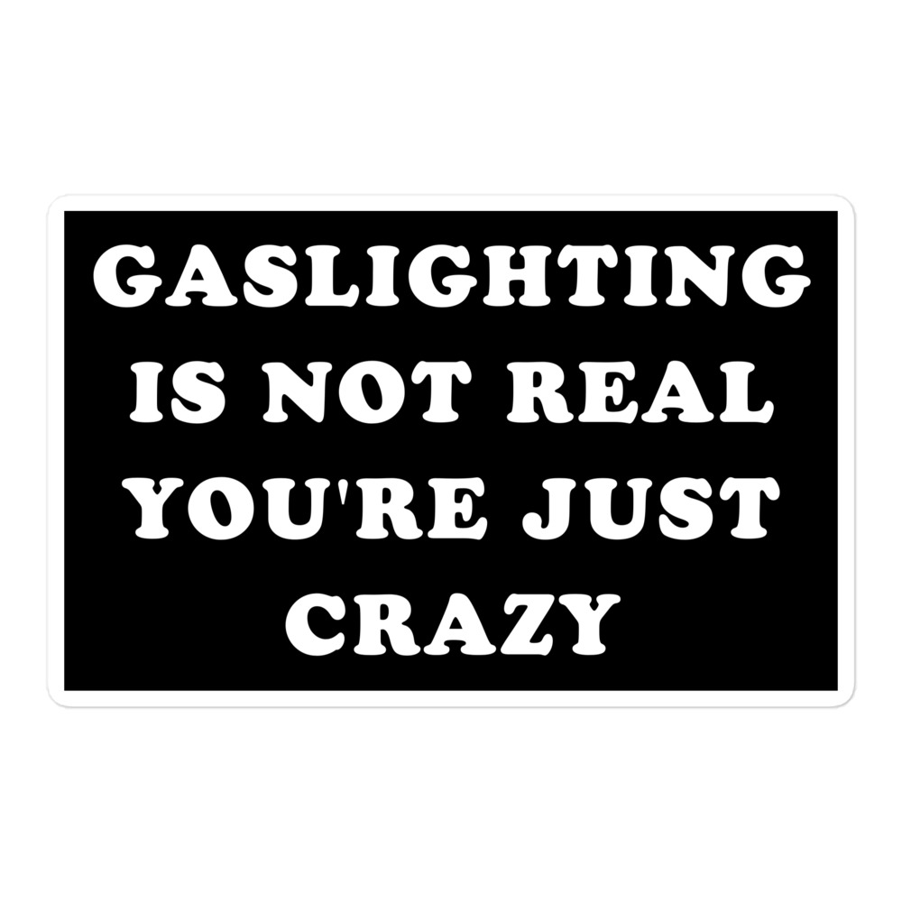 Gaslighting Is Not Real You’re Just Crazy sticker