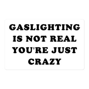 Gaslighting Is Not Real You’re Just Crazy Sticker