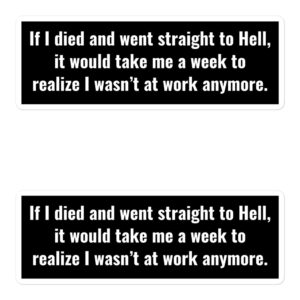 If I Died And Went Straight To Hell It Would Take Me A Week To Realize I Wasn't At Work Anymore Stickers