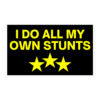 I Do All My Own Stunts (Yellow on Black) Sticker