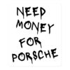 NEED MONEY FOR PORSCHE Sticker