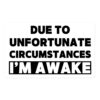 Due To Unfortunate Circumstances I'm Awake (white box logo) sticker