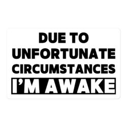 Due To Unfortunate Circumstances I'm Awake (white box logo) sticker
