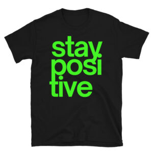 Stay Positive (in green letters) T-Shirt
