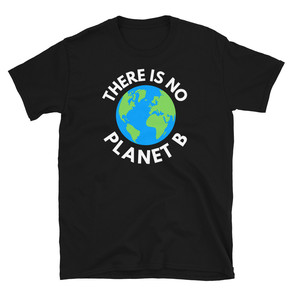 There Is No Planet B, Earth Day Global Warming Awareness Unisex T-Shirt