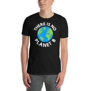 Alternative view of There Is No Planet B, Earth Day Global Warming Awareness Unisex T-Shirt