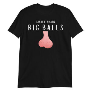 Small Brain Big Balls - Nutsack Testicles T-Shirt