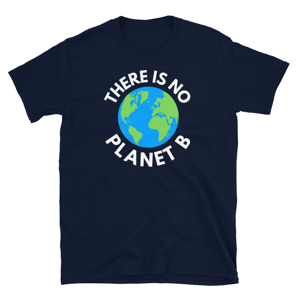 There Is No Planet B, Earth Day Global Warming Awareness Unisex T-Shirt - Image 4