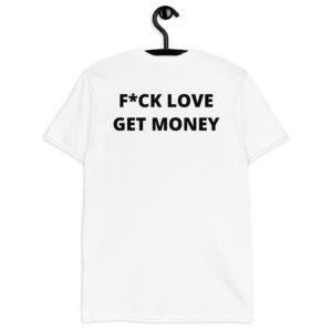 Fuck Love Get Money T-Shirt (FRONT + BACK)