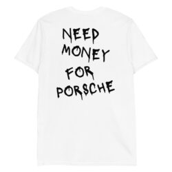 NEED MONEY FOR PORSCHE Unisex T-Shirt (BACK)