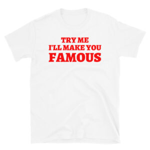 TRY ME I LL MAKE YOU FAMOUS Unisex T-Shirt