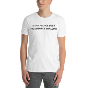 Mean People Suck Nice People Swallow T-Shirt