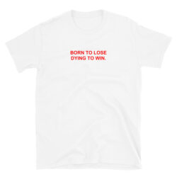 BORN TO LOSE DYING TO WIN T-Shirt