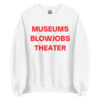 MUSEUMS BLOWJOBS THEATER Sweatshirt