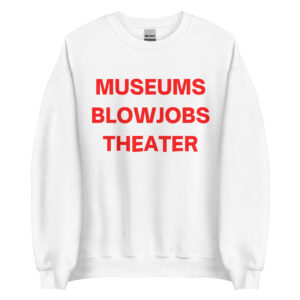 MUSEUMS BLOWJOBS THEATER Sweatshirt