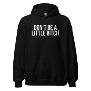 DON'T BE A LITTLE BITCH Hoodie