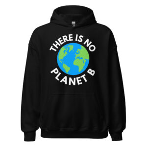 There Is No Planet B, Earth Day Global Warming Awareness Hoodie