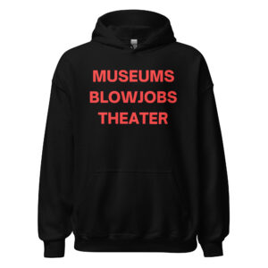 MUSEUMS BLOWJOBS THEATER Hoodie
