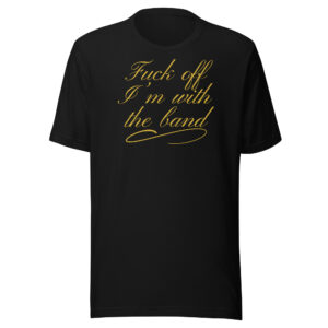 Alternative view of Fuck Off I'm With The Band (in gold letters) Unisex T-Shirt