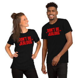 Don't Be Jealous Unisex T-Shirt