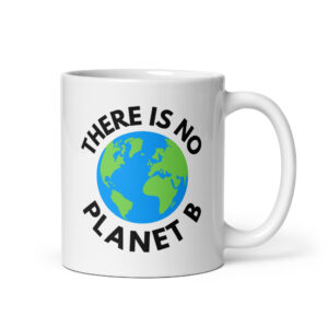 There Is No Planet B, Earth Day Global Warming Awareness coffee mug